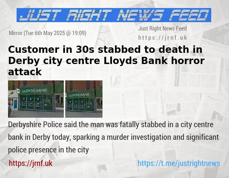 Customer in 30s stabbed to death in Derby city centre Lloyds Bank horror attack