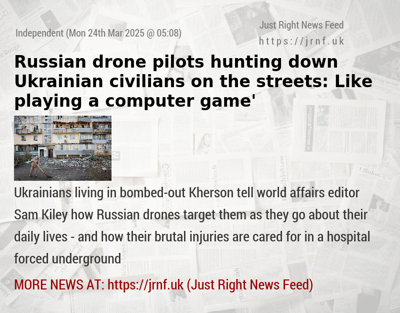 Russian drone pilots hunting down Ukrainian civilians on the streets: ‘Like playing a computer game’