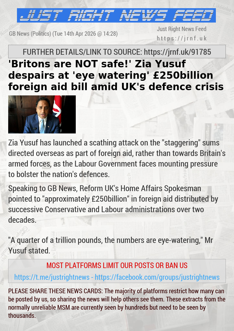 ’Britons are NOT safe!’ Zia Yusuf despairs at ’eye—watering’ &pound;250billion foreign aid bill amid UK’s defence crisis