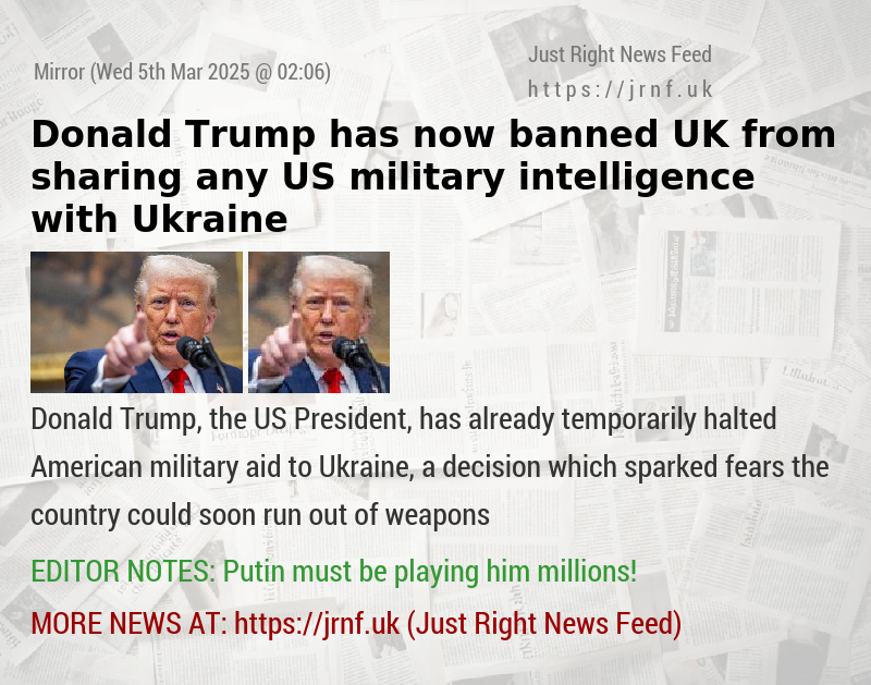 Donald Trump has now banned UK from sharing any US military intelligence with Ukraine