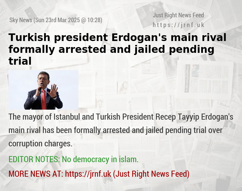 Turkish president Erdogan’s main rival formally arrested and jailed pending trial