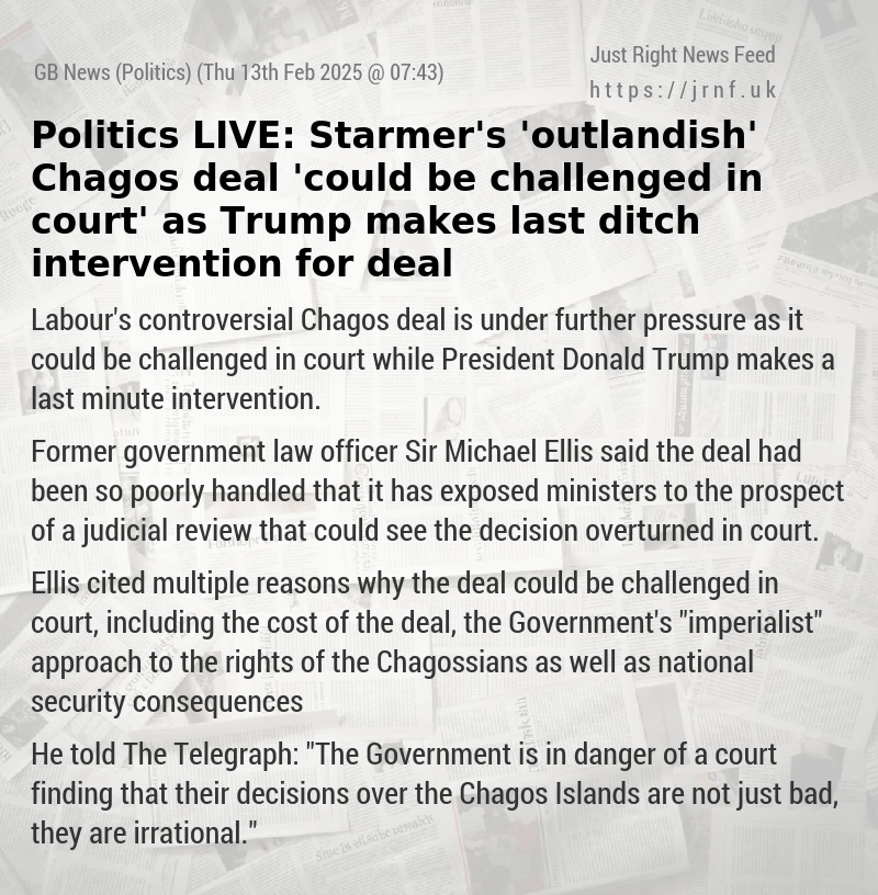 Politics LIVE: Starmer’s ’outlandish’ Chagos deal ’could be challenged in court’ as Trump makes last—ditch intervention for deal