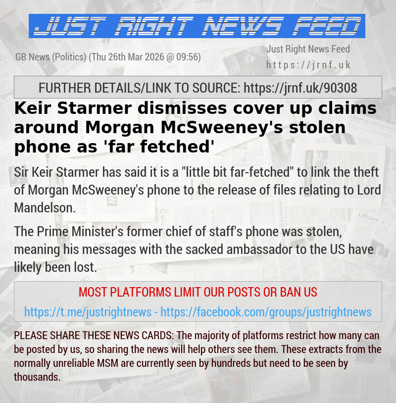 Keir Starmer dismisses cover—up claims around Morgan McSweeney’s stolen phone as ’far—fetched’