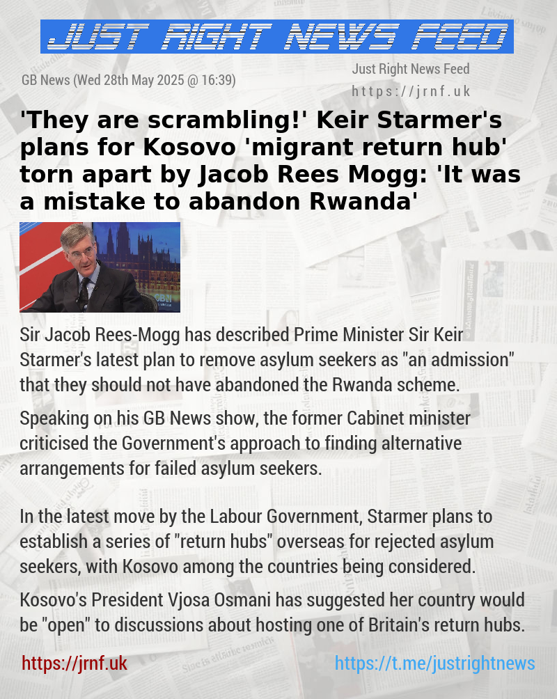 ’They are scrambling!’ Keir Starmer’s plans for Kosovo ’migrant return hub’ torn apart by Jacob Rees—Mogg: ’It was a mistake to abandon Rwanda’