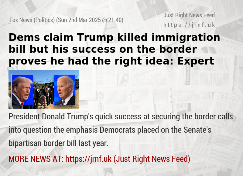 Dems claim Trump killed immigration bill but his success on the border proves he had the right idea: Expert