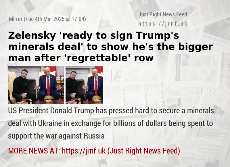 Zelensky ’ready to sign Trump’s minerals deal’ to show he’s the bigger man after ’regrettable’ row