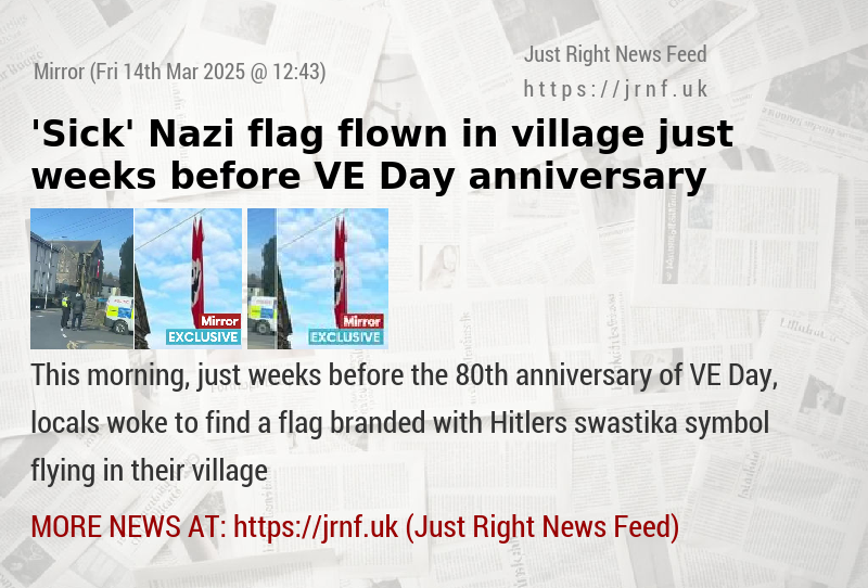 ’Sick’ Nazi flag flown in village just weeks before VE Day anniversary