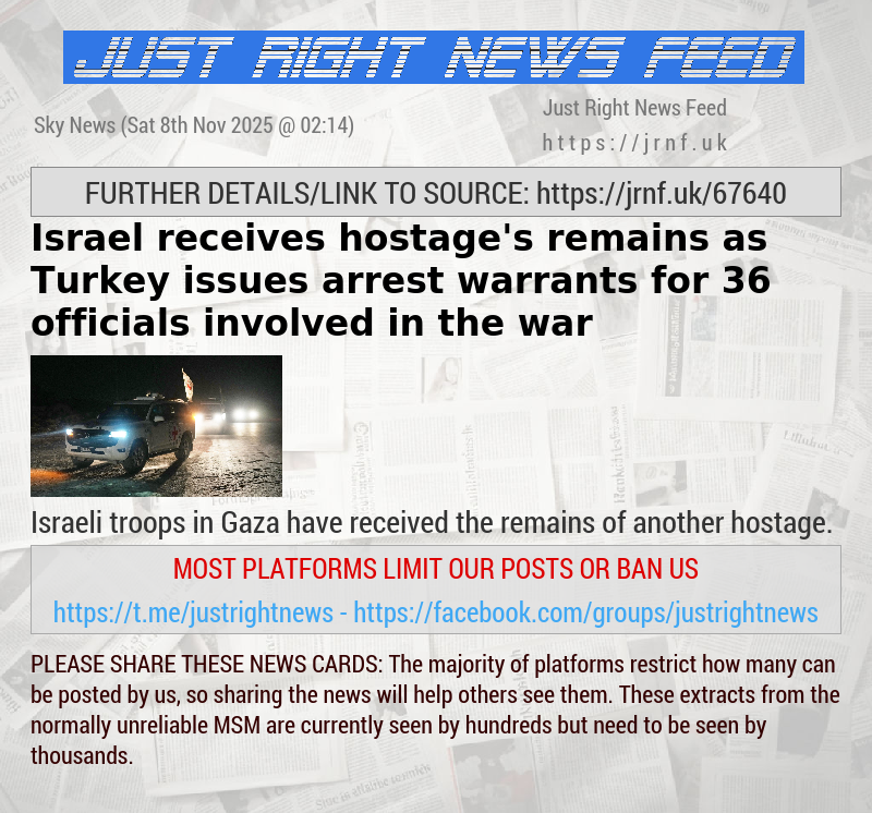 Israel receives hostage’s remains — as Turkey issues arrest warrants for 36 officials involved in the war