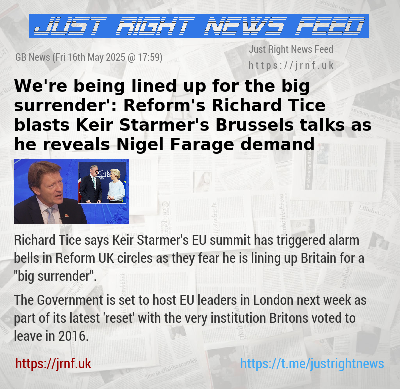‘We’re being lined up for the big surrender’: Reform’s Richard Tice blasts Keir Starmer’s Brussels talks as he reveals Nigel Farage demand