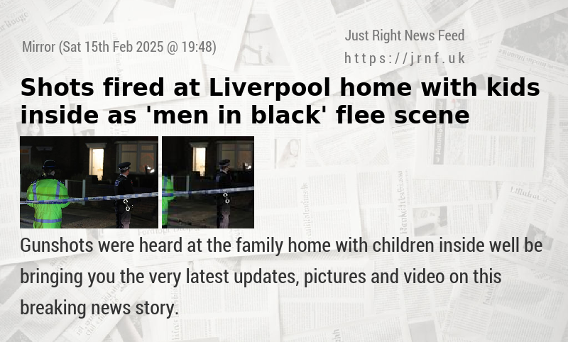 Shots fired at Liverpool home with kids inside as ’men in black’ flee scene