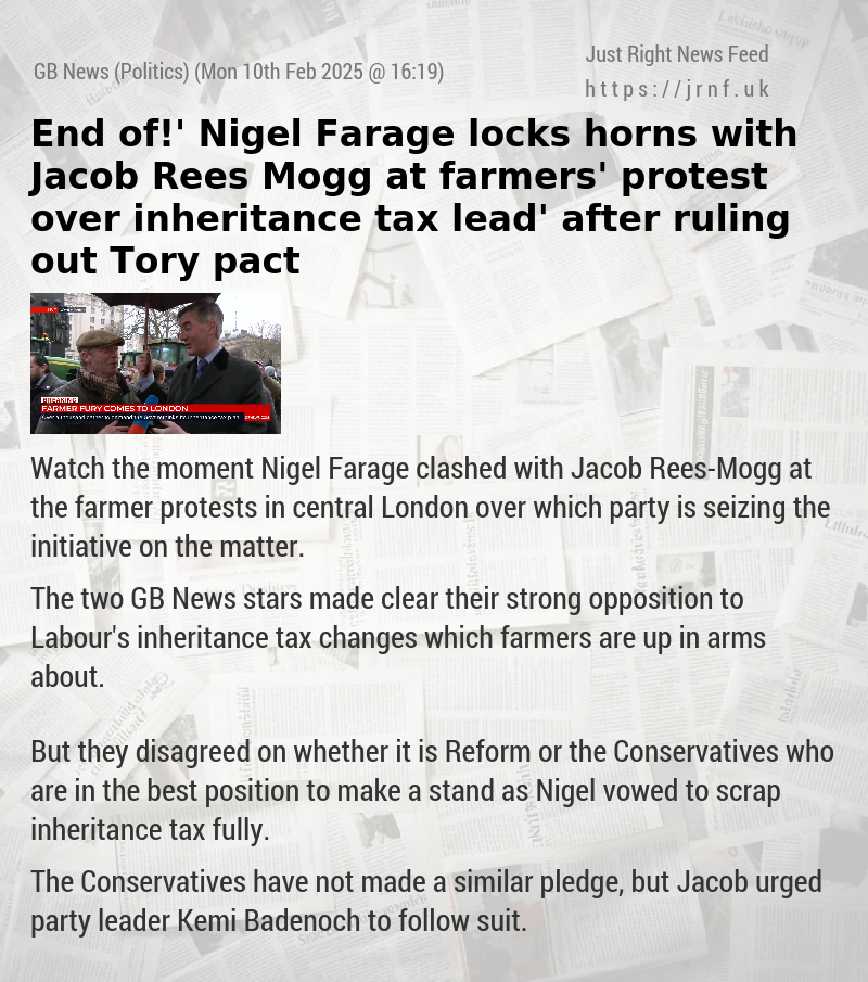 ‘End of!’ Nigel Farage locks horns with Jacob Rees—Mogg at farmers’ protest over inheritance tax ‘lead’ after ruling out Tory pact