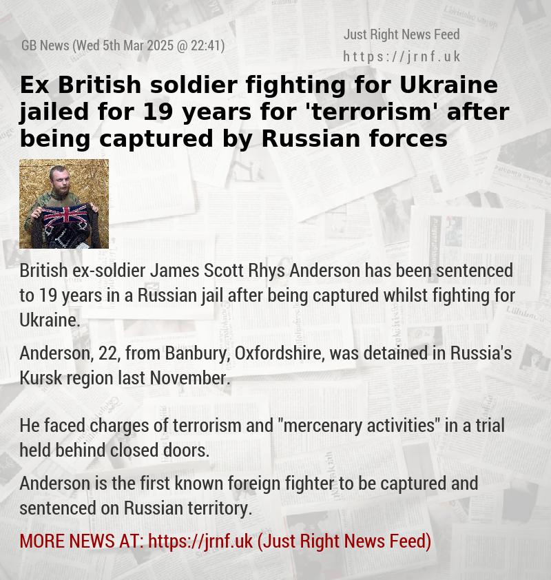 Ex—British soldier fighting for Ukraine jailed for 19 years for ’terrorism’ after being captured by Russian forces