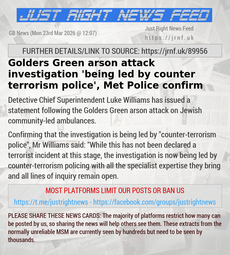 Golders Green arson attack investigation ’being led by counter—terrorism police’, Met Police confirm