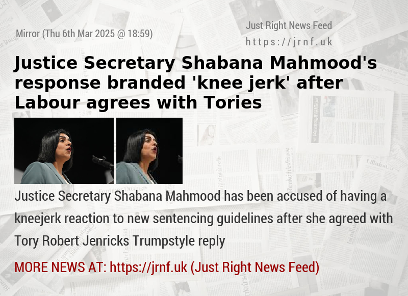 Justice Secretary Shabana Mahmood’s response branded ’knee—jerk’ after Labour agrees with Tories