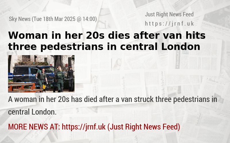 Woman in her 20s dies after van hits three pedestrians in central London