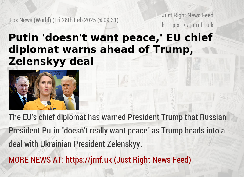 Putin ’doesn’t want peace,’ EU chief diplomat warns ahead of Trump, Zelenskyy deal