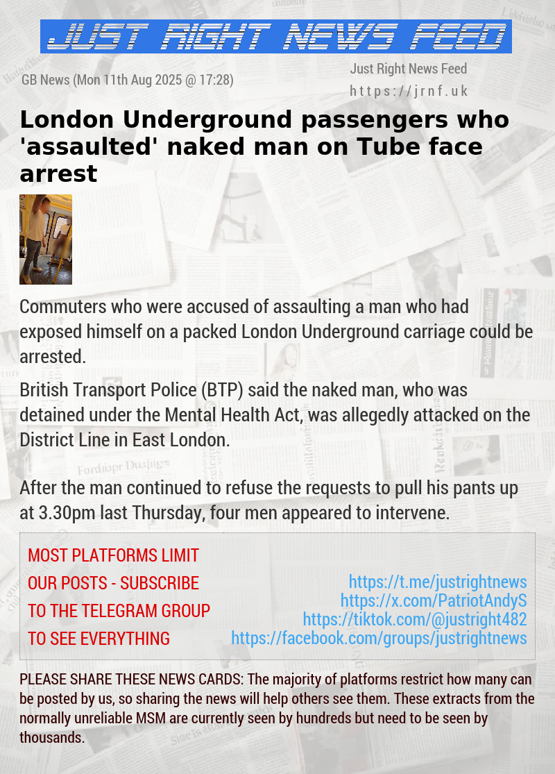London Underground passengers who ’assaulted’ naked man on Tube face arrest