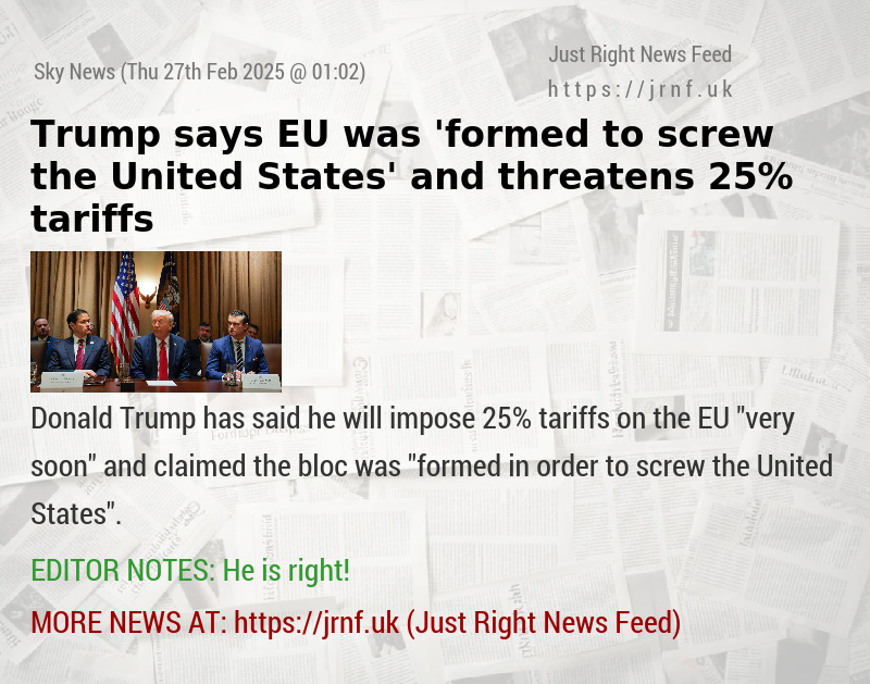 Trump says EU was ’formed to screw the United States’ and threatens 25% tariffs