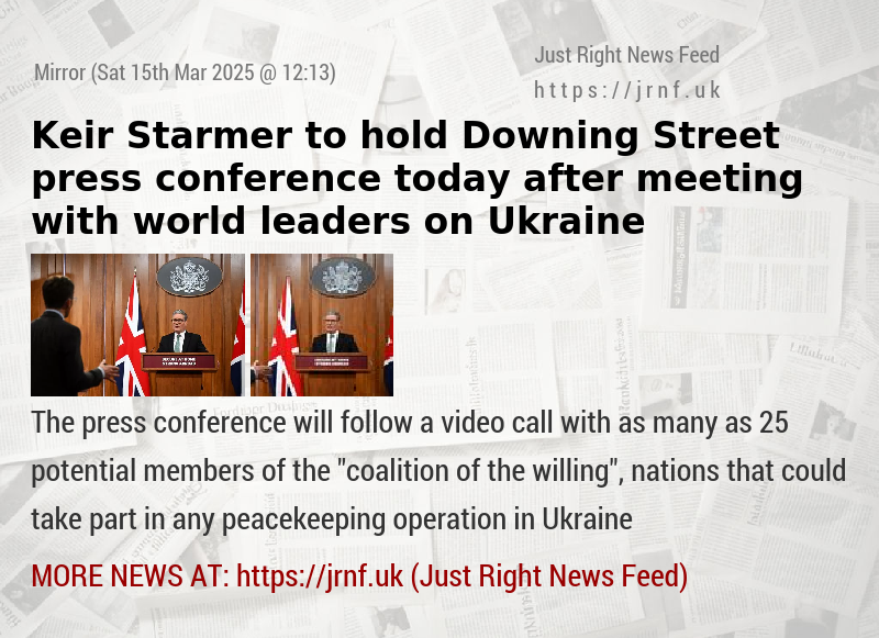 Keir Starmer to hold Downing Street press conference today after meeting with world leaders on Ukraine