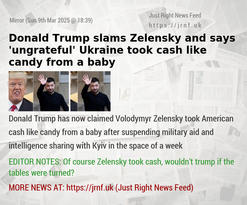 Donald Trump slams Zelensky and says ’ungrateful’ Ukraine took cash like candy from a baby