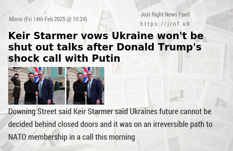 Keir Starmer vows Ukraine won’t be shut out talks after Donald Trump’s shock call with Putin