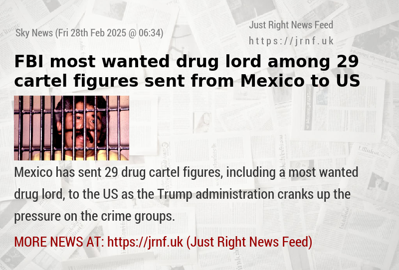 FBI most wanted drug lord among 29 cartel figures sent from Mexico to US