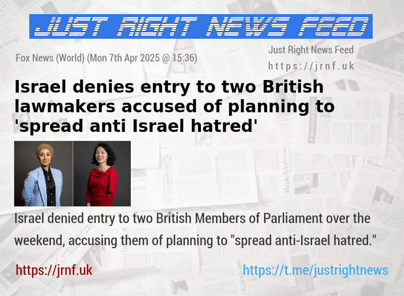 Israel denies entry to two British lawmakers accused of planning to ’spread anti—Israel hatred’