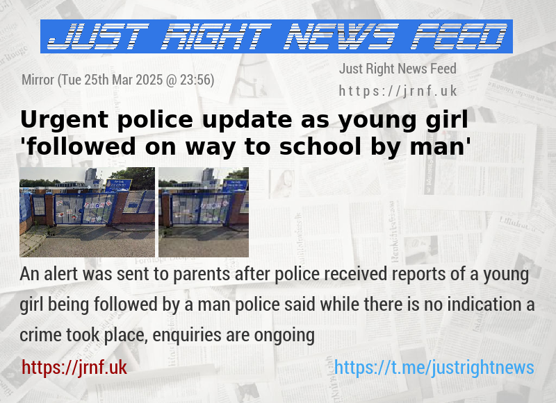Urgent police update as young girl ’followed on way to school by man’