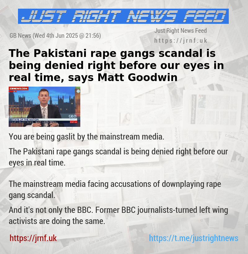 The Pakistani rape gangs scandal is being denied right before our eyes in real time, says Matt Goodwin