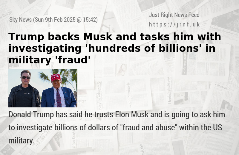 Trump backs Musk and tasks him with investigating ’hundreds of billions’ in military ’fraud’