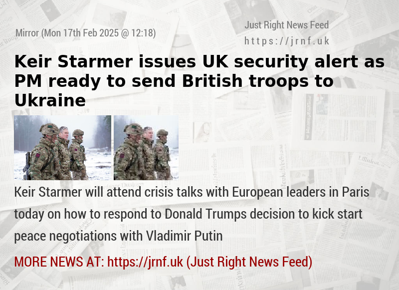 Keir Starmer issues UK security alert as PM ready to send British troops to Ukraine