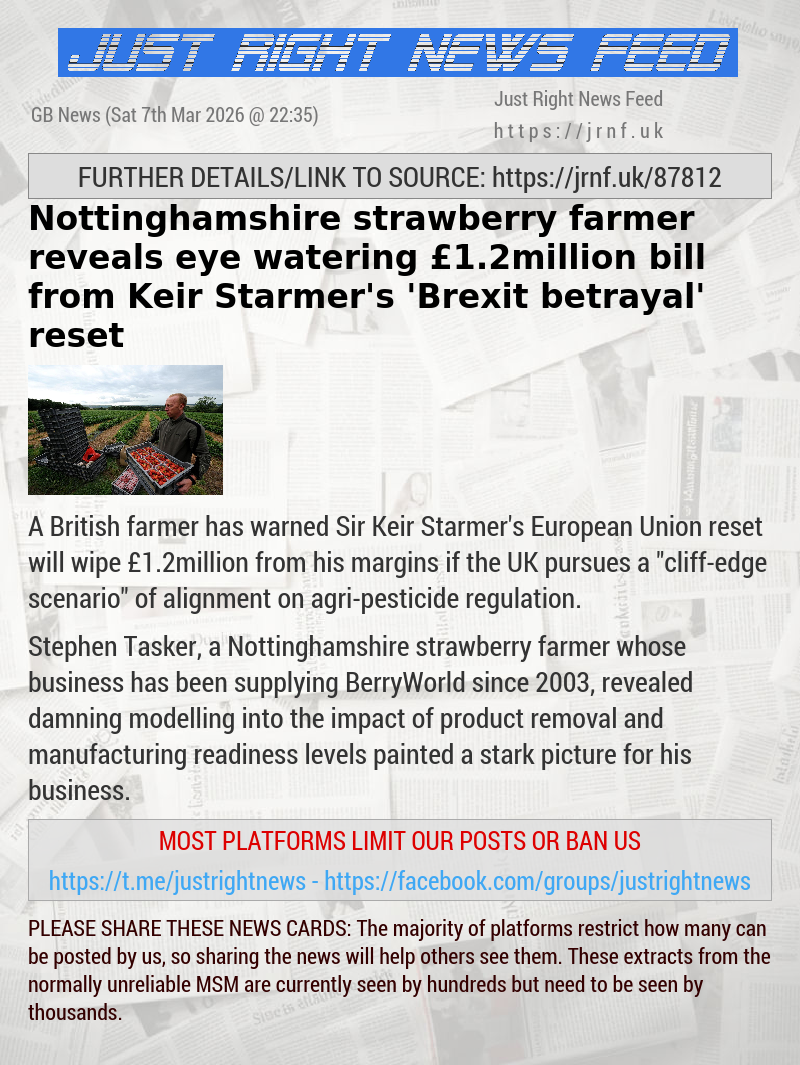 Nottinghamshire strawberry farmer reveals eye—watering &pound;1.2million bill from Keir Starmer’s ’Brexit betrayal’ reset