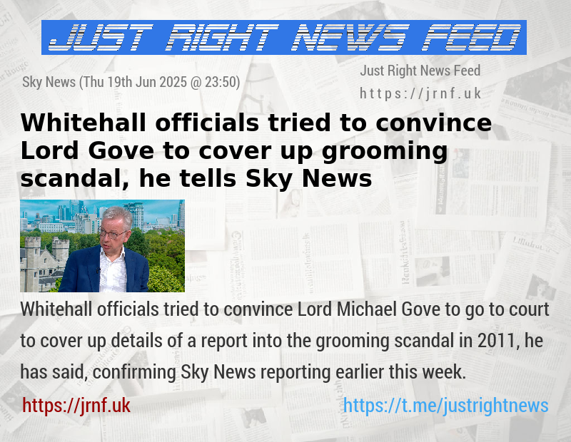 Whitehall officials tried to convince Lord Gove to cover up grooming scandal, he tells Sky News