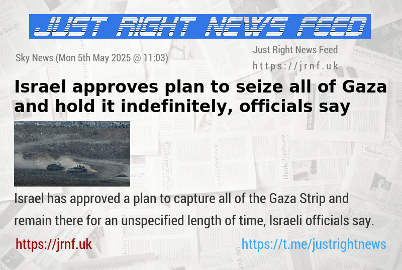 Israel approves plan to seize all of Gaza and hold it indefinitely, officials say