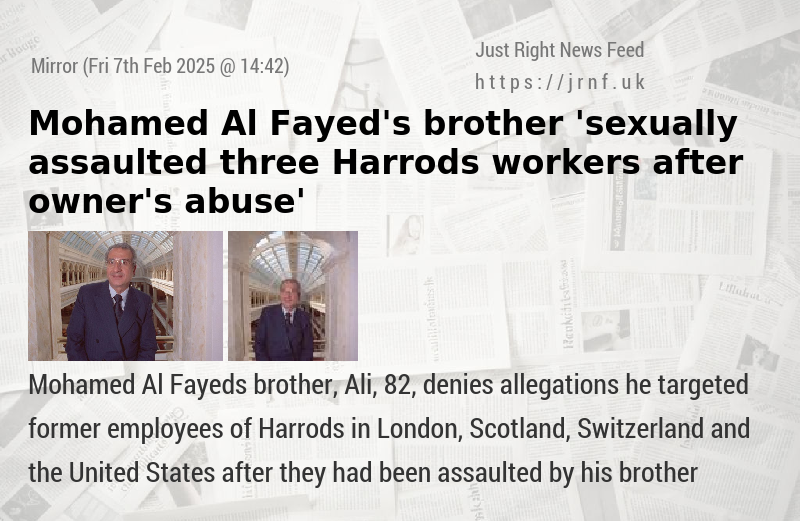 Mohamed Al Fayed’s brother ’sexually assaulted three Harrods workers after owner’s abuse’