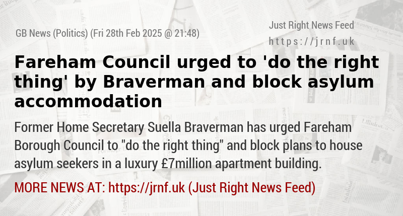 Fareham Council urged to ’do the right thing’ by Braverman and block asylum accommodation