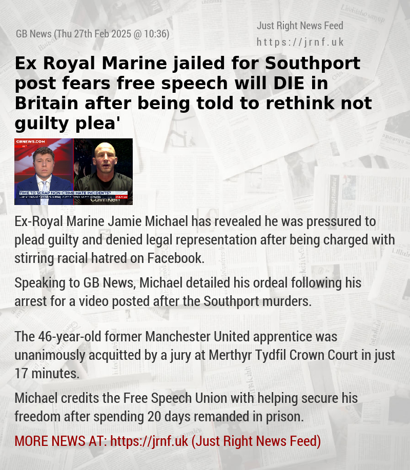 Ex—Royal Marine jailed for Southport post fears free speech will DIE in Britain after ‘being told to rethink not guilty plea’