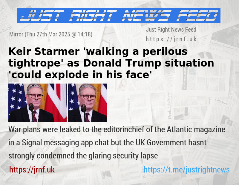 Keir Starmer ’walking a perilous tightrope’ as Donald Trump situation ’could explode in his face’