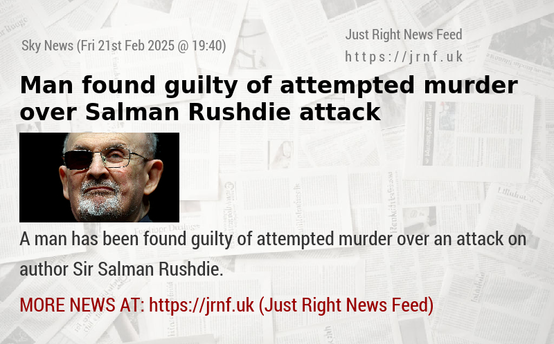 Man found guilty of attempted murder over Salman Rushdie attack 