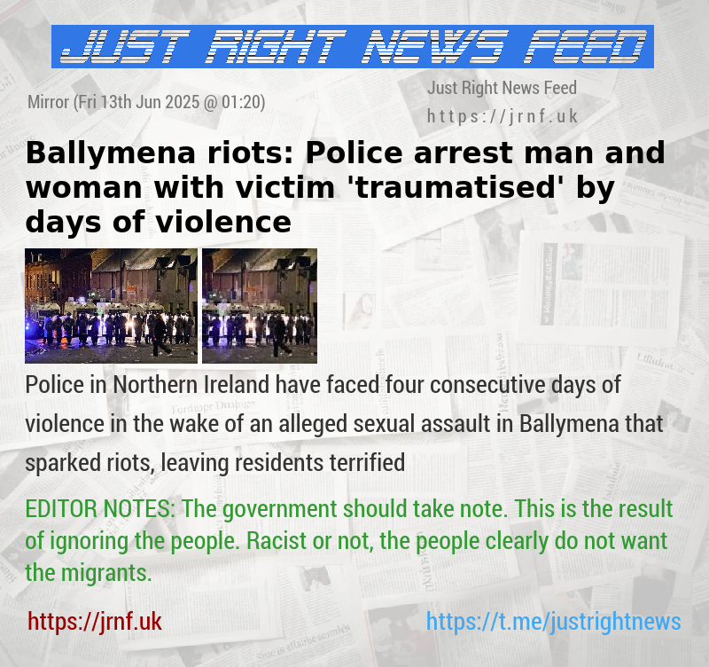 Ballymena riots: Police arrest man and woman with victim ’traumatised’ by days of violence