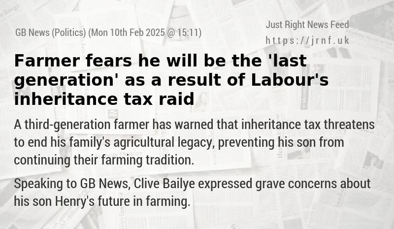 Farmer fears he will be the ’last generation’ as a result of Labour’s inheritance tax raid