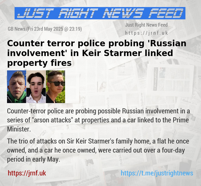 Counter—terror police probing ’Russian involvement’ in Keir Starmer—linked property fires