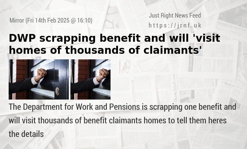 DWP scrapping benefit and will ’visit homes of thousands of claimants’