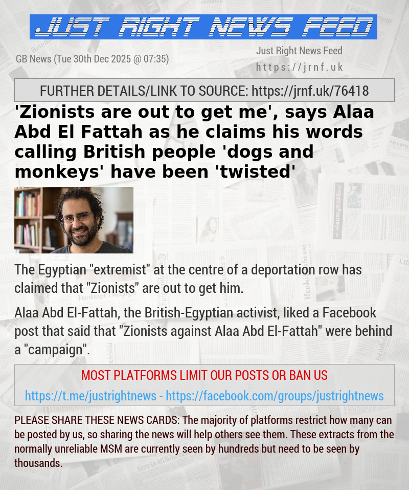’Zionists are out to get me’, says Alaa Abd El—Fattah as he claims his words calling British people ’dogs and monkeys’ have been ’twisted’