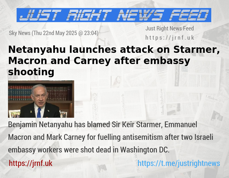 Netanyahu launches attack on Starmer, Macron and Carney after embassy shooting