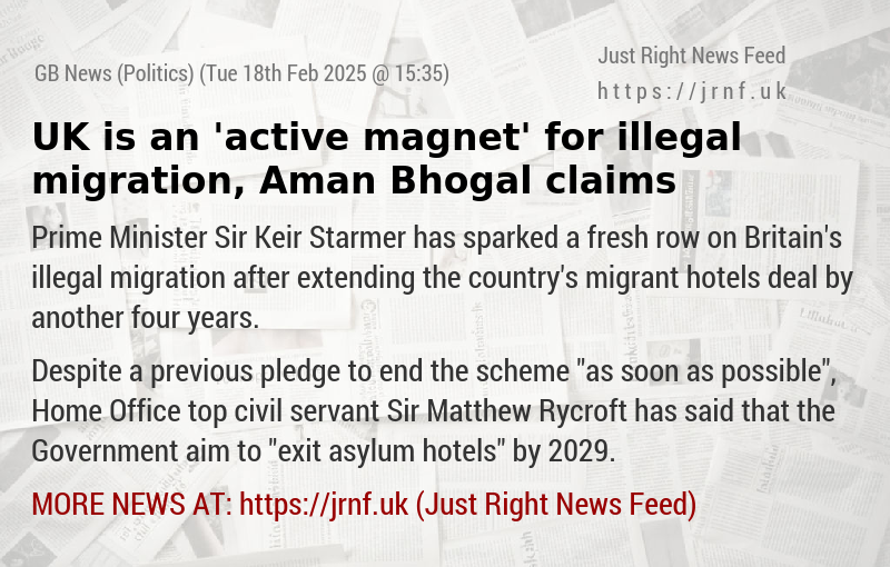 UK is an ’active magnet’ for illegal migration, Aman Bhogal claims