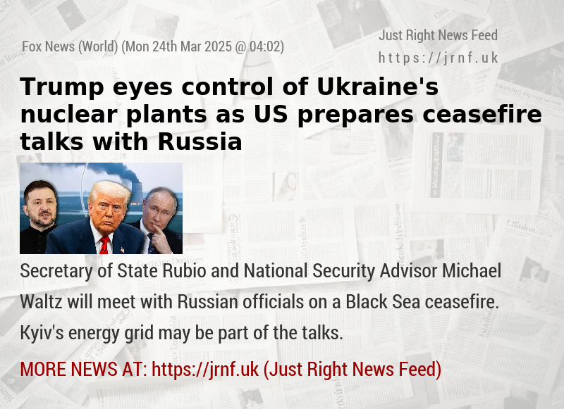 Trump eyes control of Ukraine’s nuclear plants as US prepares ceasefire talks with Russia