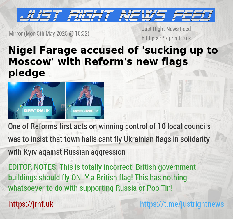 Nigel Farage accused of ’sucking up to Moscow’ with Reform’s new flags pledge
