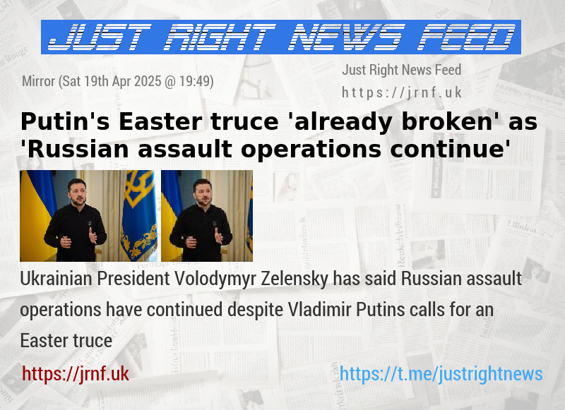 Putin’s Easter truce ’already broken’ as ’Russian assault operations continue’