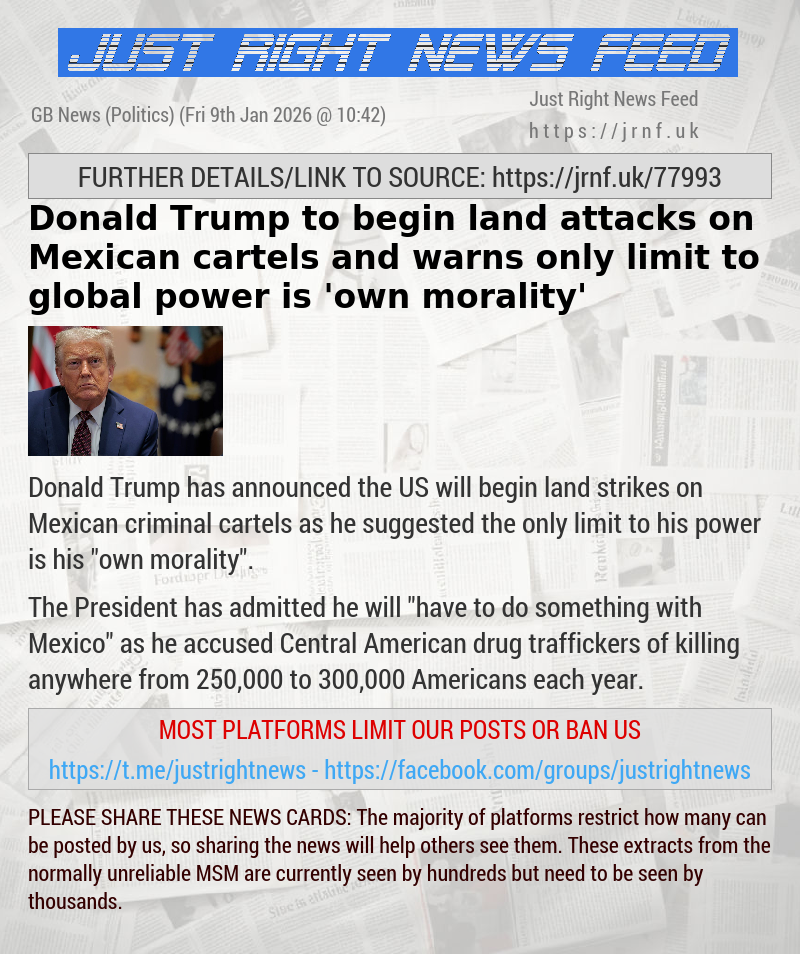 Donald Trump to begin land attacks on Mexican cartels and warns only limit to global power is ’own morality’